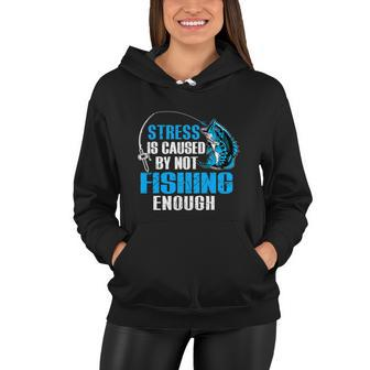 Funny Stress Is Caused By Not Fishing Enough Love Fishing Women Hoodie - Monsterry CA
