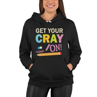 Get Your Cray On Funny School Student Teachers Graphics Plus Size Premium Shirt Women Hoodie - Monsterry AU