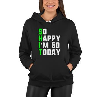 Happy Im 50 Today 50Th Birthday Years Old Funny Women Hoodie - Monsterry