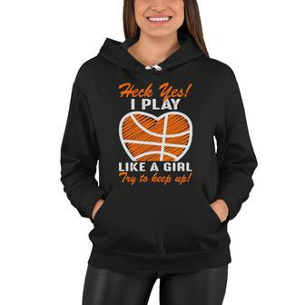Heck Yes I Play Like A Girl Basketball Quote Funny Basketball Girl Women Hoodie - Thegiftio UK
