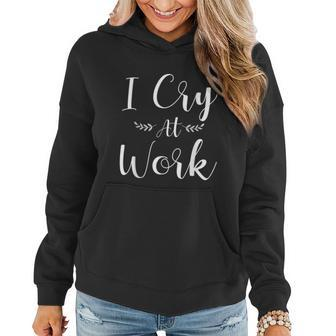 I Cry At Work Funny Office Job Worker For A Humor Lover Graphic Design Printed Casual Daily Basic V2 Women Hoodie - Thegiftio UK