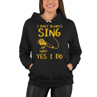 I Dont Always Sing Oh Wait Yes I Do Musical Theater Gift V2 Women Hoodie - Seseable