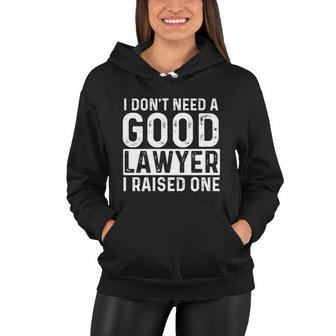 I Dont Need A Good Lawyer I Raised One Gift Law School Lawyer Gift Women Hoodie - Thegiftio UK