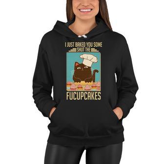 I Just Baked You Some Shut The Fucupcakes Cat Tshirt Women Hoodie - Monsterry