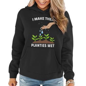 I Make Them Planties Wet Cute Gift Funny Adult Gardening Jokes Funny Gift Women Hoodie - Thegiftio UK