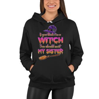 If You Think I’M A Witch You Should Meet My Sister Halloween Women Hoodie - Seseable