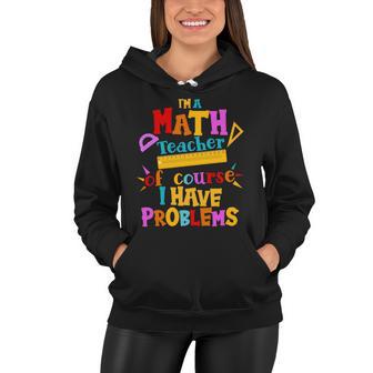 Im A Math Teacher Of Course I Have Problems Funny Tshirt Women Hoodie - Monsterry AU