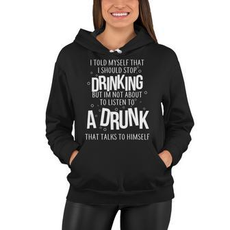 Im Not About To Listen To A Drunk That Talks To Himself Tshirt Women Hoodie - Monsterry