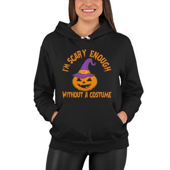 Im Scary Enough Without A Costume Pumpkin Witch Hat Halloween Quote Women Hoodie - Monsterry UK