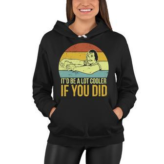 Itd Be A Lot Cooler If You Did Tshirt Women Hoodie - Monsterry