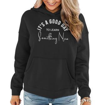 Its A Good Day To Learn Something New Funny Learn Gifts Women Hoodie - Thegiftio