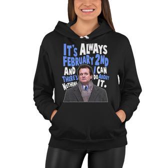 Its Always February 2Nd Theres Nothing I Can Do About It Groundhog Day Women Hoodie - Monsterry