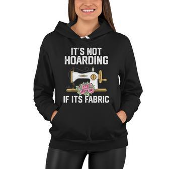 Its Not Hoarding If Its Fabric Funny Quilter Quilt Quilting Women Hoodie - Monsterry