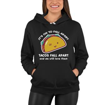 Its Ok To Fall Apart Tacos Fall Apart And We Still Love Them Women Hoodie - Monsterry