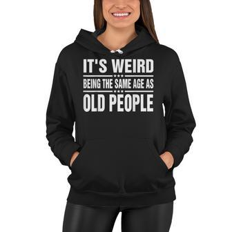 Its Weird Being The Same Age As Old People Funny Sarcastic Women Hoodie - Seseable