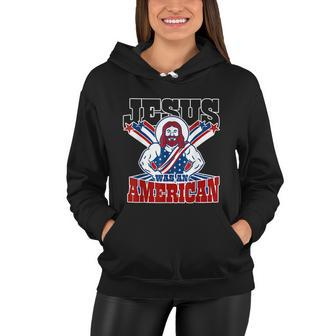 Jesus Was An American Usa 4Th Of July Funny Women Hoodie - Monsterry CA