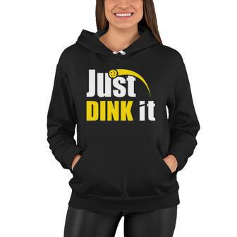 Just Dink It Funny Pickleball Play Pickle Ball Women Hoodie - Monsterry