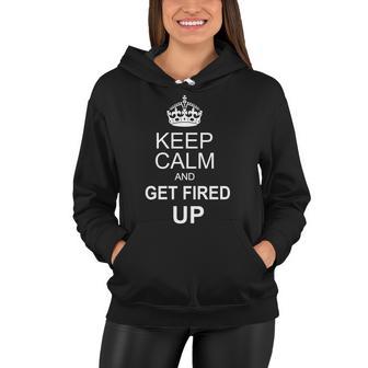 Keep Calm And Get Fired Up Tshirt Women Hoodie - Monsterry