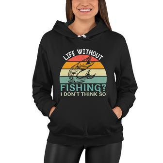 Life Without Fishing I Dont Think So Fisherman Funny Fish Lover Women Hoodie - Thegiftio UK