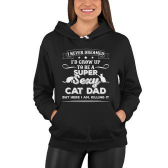Mens I Never Dreamed Id Grow Up To Be A Sexy Cat Dad Women Hoodie - Thegiftio UK