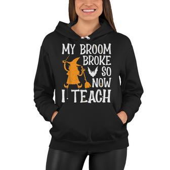My Broom Broke So Now I Teach Halloween Teacher Educator Women Hoodie - Seseable