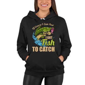 Of Course I Come Fast I Got Fish To Catch Fishing Funny Gift Great Gift Women Hoodie - Monsterry DE