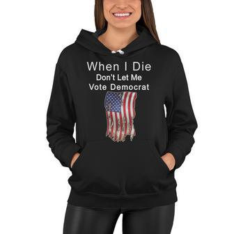 Pro Republican When I Die Dont Let Me Vote Democrat Tshirt Women Hoodie - Monsterry