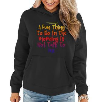 Sarcastic A Fun Thing To Do In The Morning Is Not Talk To Me Gift Graphic Design Printed Casual Daily Basic Women Hoodie