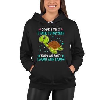 Sometimes I Talk To Myself The We Both Laugh And Laugh Cute Turtle Women Hoodie - Monsterry AU