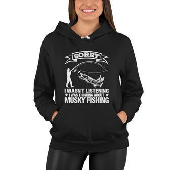 Sorry I Wasnt Listening I Was Thinking About Musky Funny Fishing Women Hoodie - Thegiftio UK