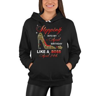 Stepping Into My April 24Th Birthday Like A Boss Women Hoodie - Seseable
