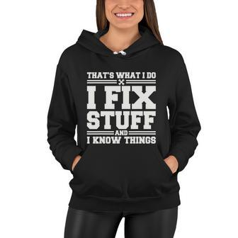 Thats What I Do I Fix Stuff And I Know Things Funny Saying V7 Women Hoodie - Thegiftio UK
