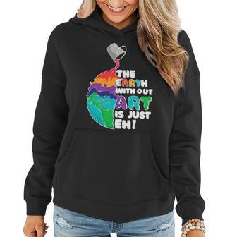The Earth Without Art Is Just Eh Color Planet Funny Teacher Women Hoodie - Seseable