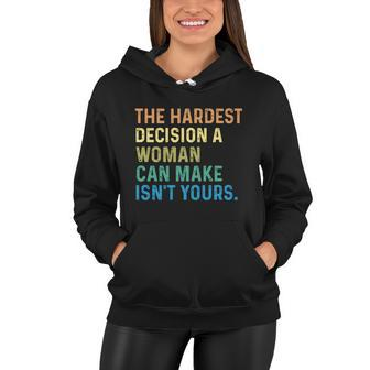 The Hardest Decision A Woman Can Make Isn’T Yours Women Hoodie - Thegiftio UK