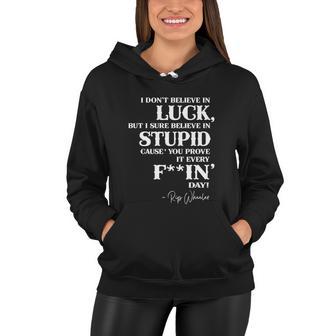 There Aint No Such Thing As Luck But I Sure Do Believe In Stupid Because You Prove It Every F–King Day Tshirt Women Hoodie - Monsterry