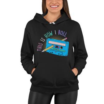 This Is How I Roll Cassette Tape Retro S Women Hoodie - Monsterry AU