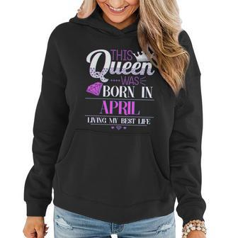This Queen Was Born In April Living My Best Life Graphic Design Printed Casual Daily Basic Women Hoodie - Thegiftio UK