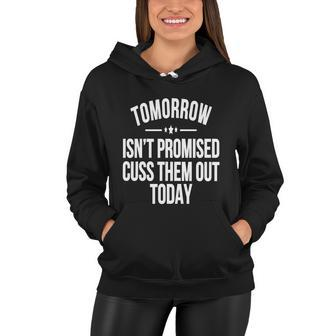 Tomorrow Isnt Promised Cuss Them Out Today Funny Cool Gift Women Hoodie - Monsterry AU