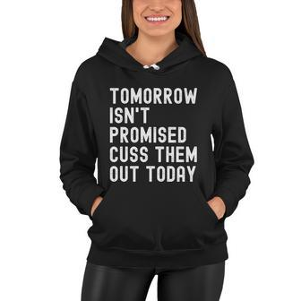 Tomorrow Isnt Promised Cuss Them Out Today Funny Tee Cool Gift Women Hoodie - Monsterry CA