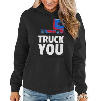 Trucker Truck You Funny Trucker Big Rig Trucking Women Hoodie - Seseable