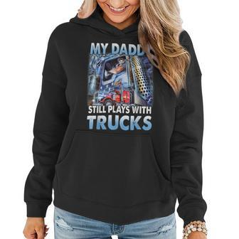 Trucker Trucker Fathers Day My Daddy Still Plays With Trucks Women Hoodie - Seseable