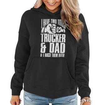 Trucker Two Titles Trucker And Dad Truck Driver Father Fathers Day Women Hoodie - Seseable