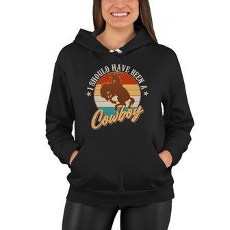 Vintage Funny I Should Have Been A Cowboy Women Hoodie - Monsterry AU