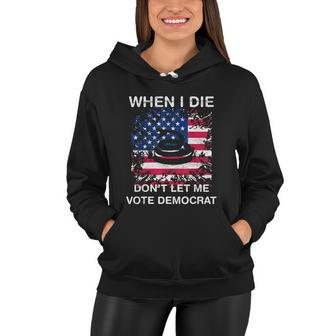 When I Die Dont Let Me Vote Democrat Pro America Anti Biden Women Hoodie - Monsterry