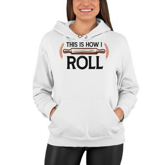 Funny This Is How I Roll Pastry Baker Chef Bread Chef Baking Women Hoodie - Thegiftio UK