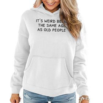 Its Weird Being The Same Age As Old People Funny Old People Women Hoodie Graphic Print Hooded Sweatshirt - Thegiftio