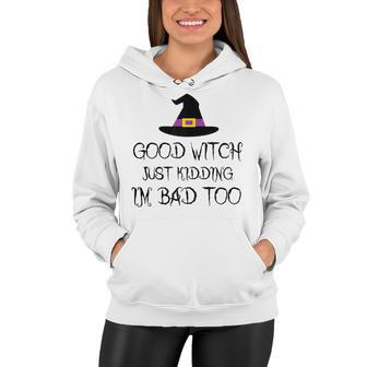 Womens Good Witch Just Kidding Im Bad Too Womens Halloween Funny Women Hoodie - Seseable