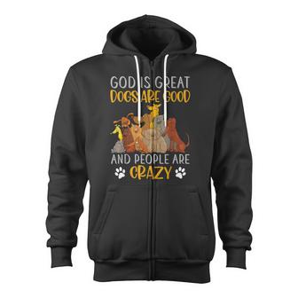 God Is Great Dogs Are Good And People Are Crazy  Zip Up Hoodie