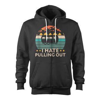 Camping I Hate Pulling Out Funny Retro Vintage Outdoor Camp Zip Up Hoodie - Thegiftio UK