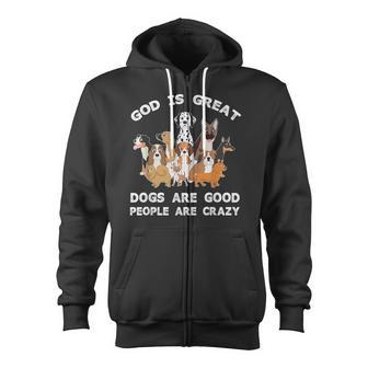 Funny God Is Great Dogs Are Good And People Are Crazy Zip Up Hoodie - Thegiftio